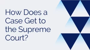 How Does a Case Get to the Supreme Court?