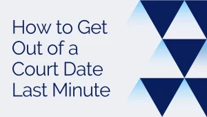 How to Get Out of a Court Date Last Minute