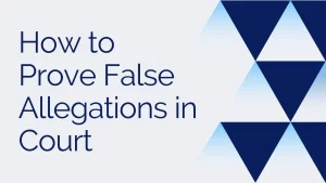How to Prove False Allegations in Court